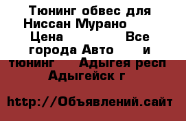 Тюнинг обвес для Ниссан Мурано z51 › Цена ­ 200 000 - Все города Авто » GT и тюнинг   . Адыгея респ.,Адыгейск г.